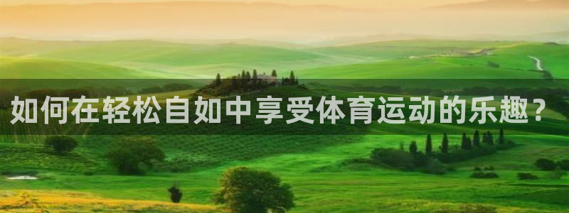 熊猫体育：如何在轻松自如中享受体育运动的乐趣？